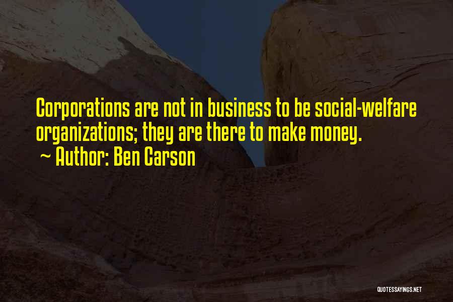 Ben Carson Quotes: Corporations Are Not In Business To Be Social-welfare Organizations; They Are There To Make Money.