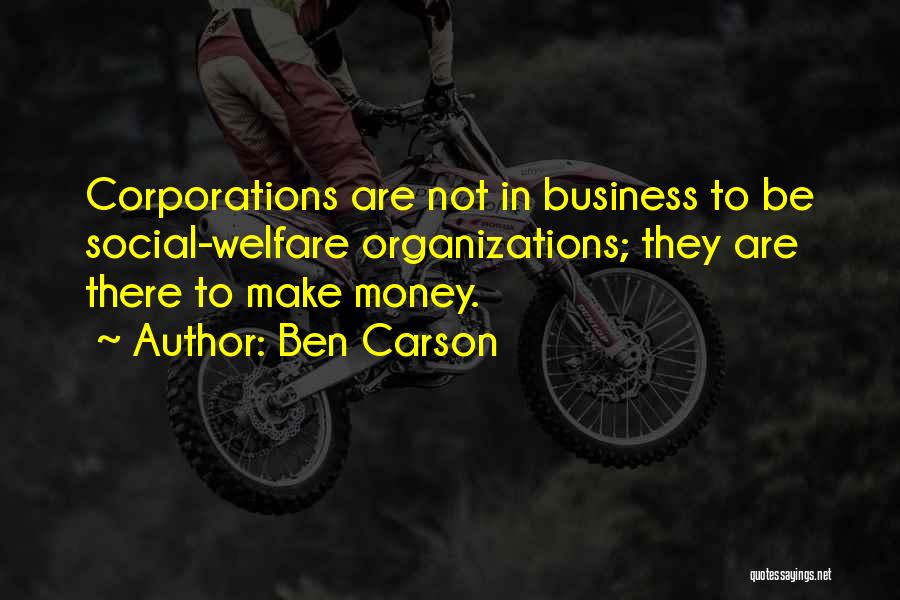 Ben Carson Quotes: Corporations Are Not In Business To Be Social-welfare Organizations; They Are There To Make Money.