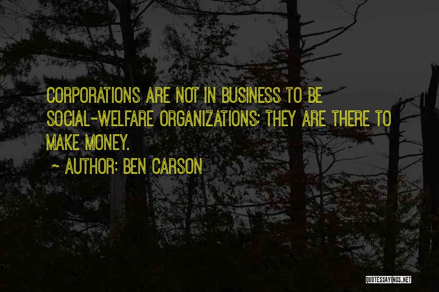 Ben Carson Quotes: Corporations Are Not In Business To Be Social-welfare Organizations; They Are There To Make Money.