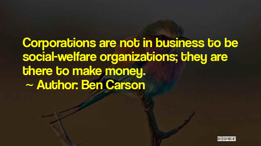 Ben Carson Quotes: Corporations Are Not In Business To Be Social-welfare Organizations; They Are There To Make Money.