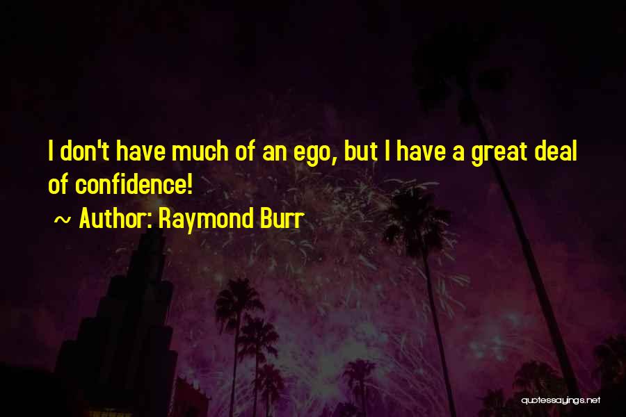 Raymond Burr Quotes: I Don't Have Much Of An Ego, But I Have A Great Deal Of Confidence!