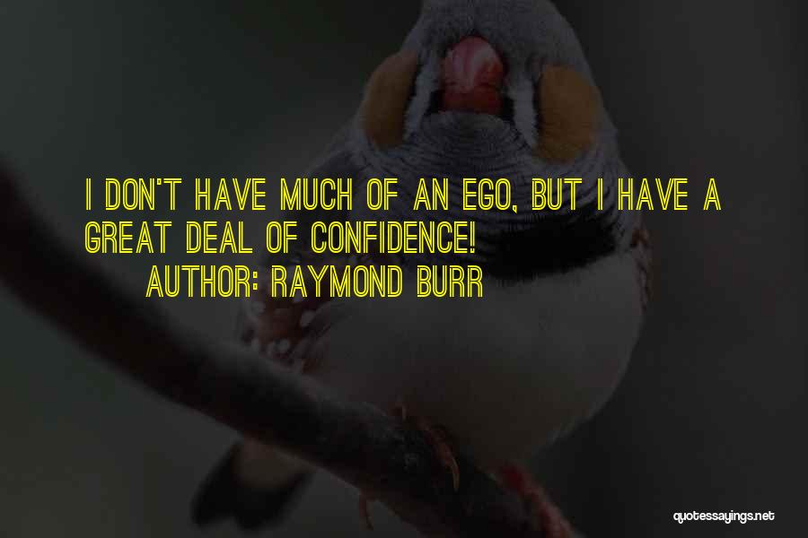 Raymond Burr Quotes: I Don't Have Much Of An Ego, But I Have A Great Deal Of Confidence!