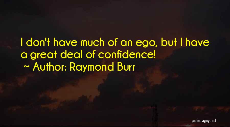 Raymond Burr Quotes: I Don't Have Much Of An Ego, But I Have A Great Deal Of Confidence!