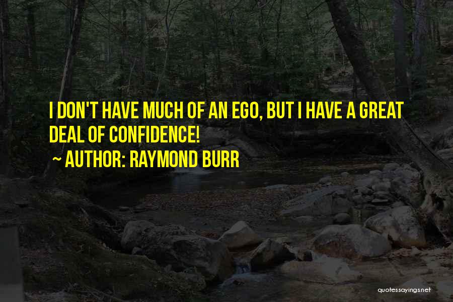 Raymond Burr Quotes: I Don't Have Much Of An Ego, But I Have A Great Deal Of Confidence!