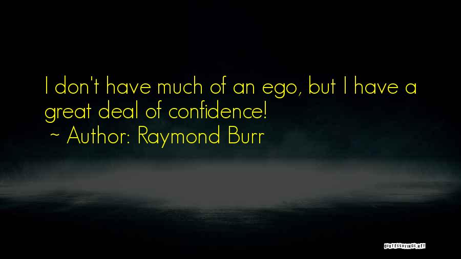 Raymond Burr Quotes: I Don't Have Much Of An Ego, But I Have A Great Deal Of Confidence!