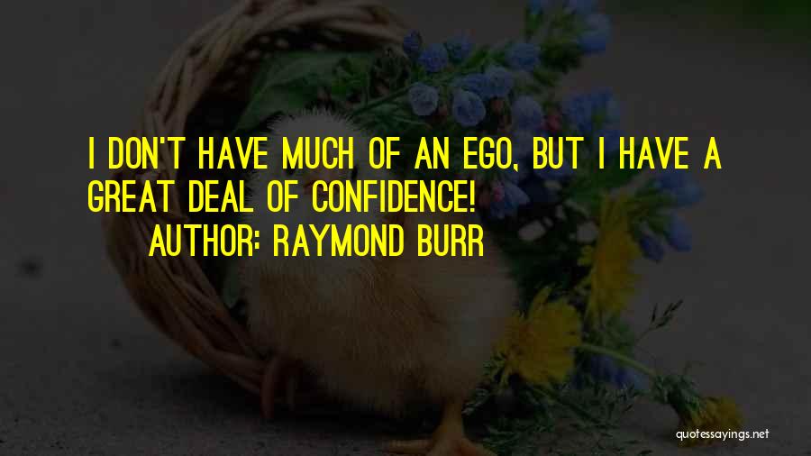 Raymond Burr Quotes: I Don't Have Much Of An Ego, But I Have A Great Deal Of Confidence!