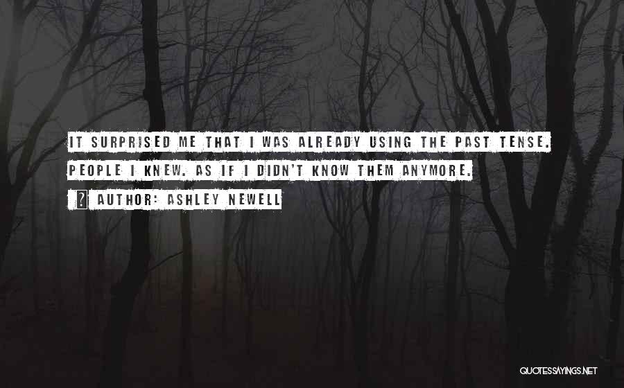 Ashley Newell Quotes: It Surprised Me That I Was Already Using The Past Tense. People I Knew. As If I Didn't Know Them