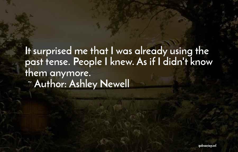 Ashley Newell Quotes: It Surprised Me That I Was Already Using The Past Tense. People I Knew. As If I Didn't Know Them