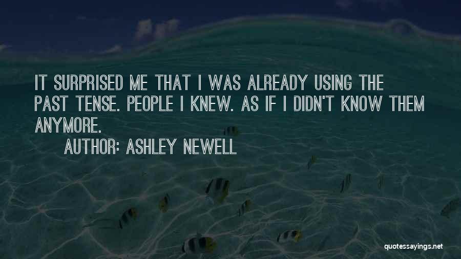 Ashley Newell Quotes: It Surprised Me That I Was Already Using The Past Tense. People I Knew. As If I Didn't Know Them