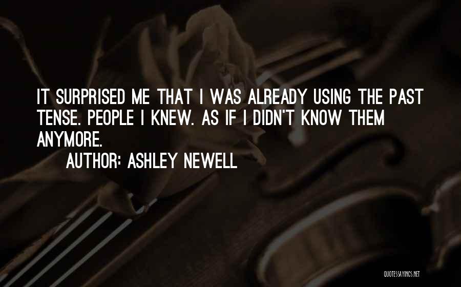 Ashley Newell Quotes: It Surprised Me That I Was Already Using The Past Tense. People I Knew. As If I Didn't Know Them