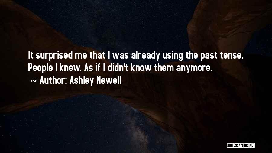 Ashley Newell Quotes: It Surprised Me That I Was Already Using The Past Tense. People I Knew. As If I Didn't Know Them