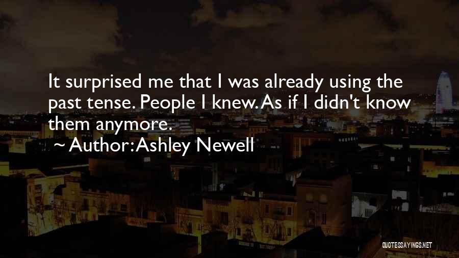 Ashley Newell Quotes: It Surprised Me That I Was Already Using The Past Tense. People I Knew. As If I Didn't Know Them