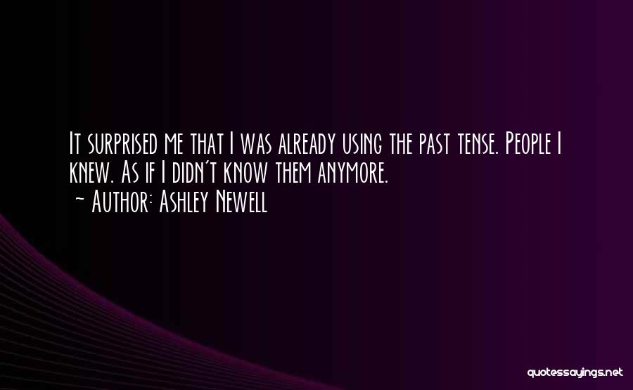 Ashley Newell Quotes: It Surprised Me That I Was Already Using The Past Tense. People I Knew. As If I Didn't Know Them