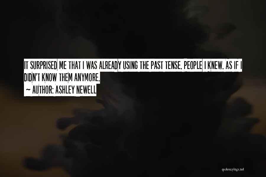 Ashley Newell Quotes: It Surprised Me That I Was Already Using The Past Tense. People I Knew. As If I Didn't Know Them