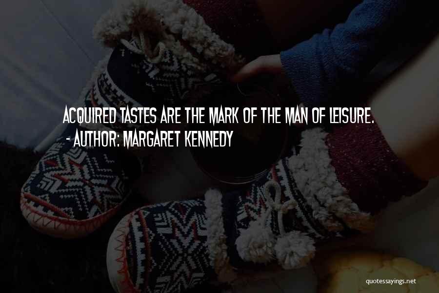 Margaret Kennedy Quotes: Acquired Tastes Are The Mark Of The Man Of Leisure.