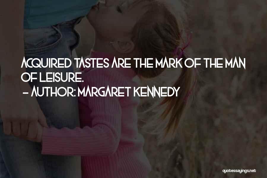 Margaret Kennedy Quotes: Acquired Tastes Are The Mark Of The Man Of Leisure.