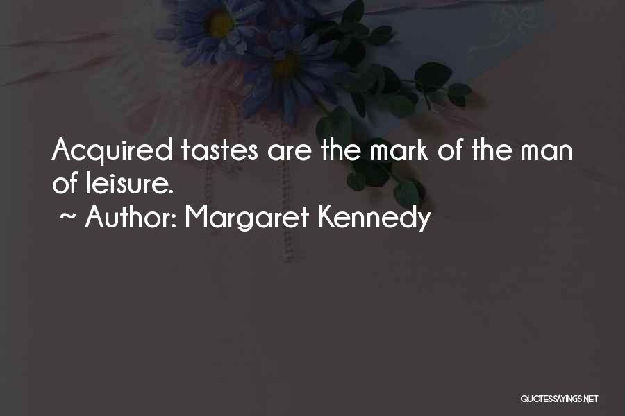 Margaret Kennedy Quotes: Acquired Tastes Are The Mark Of The Man Of Leisure.