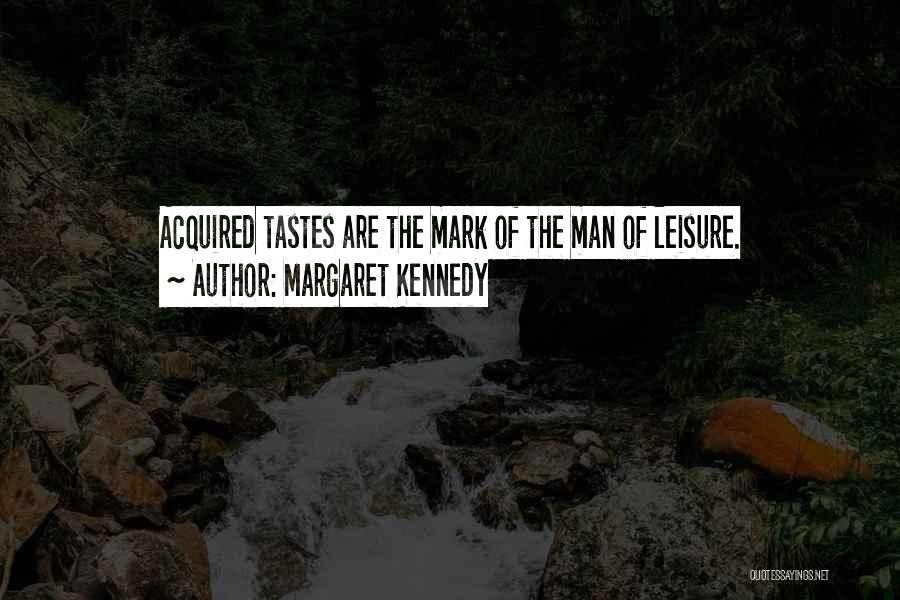 Margaret Kennedy Quotes: Acquired Tastes Are The Mark Of The Man Of Leisure.