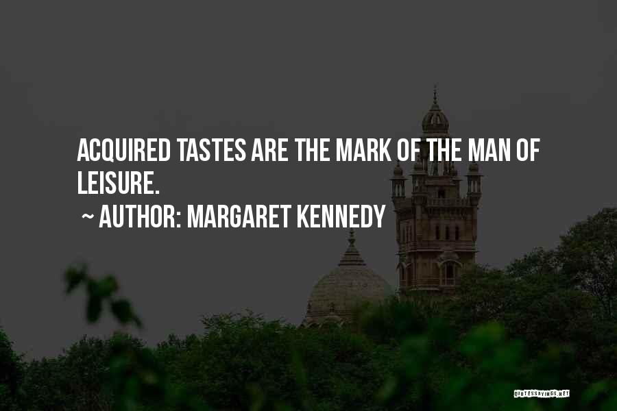 Margaret Kennedy Quotes: Acquired Tastes Are The Mark Of The Man Of Leisure.