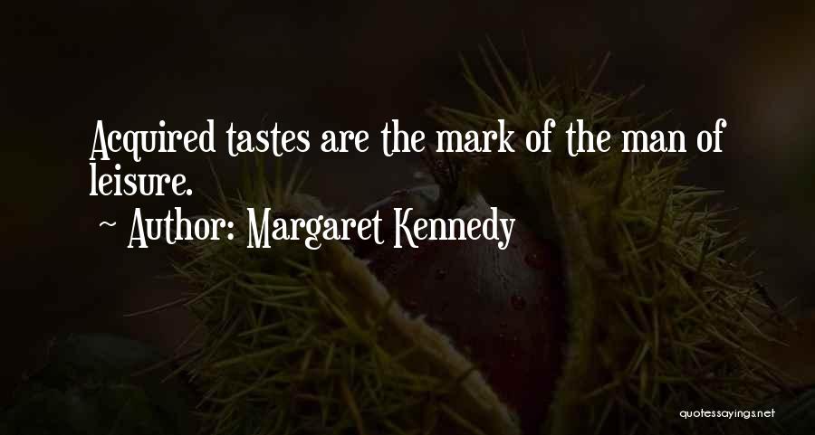 Margaret Kennedy Quotes: Acquired Tastes Are The Mark Of The Man Of Leisure.