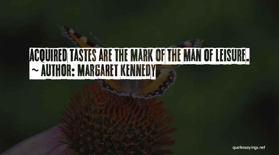 Margaret Kennedy Quotes: Acquired Tastes Are The Mark Of The Man Of Leisure.