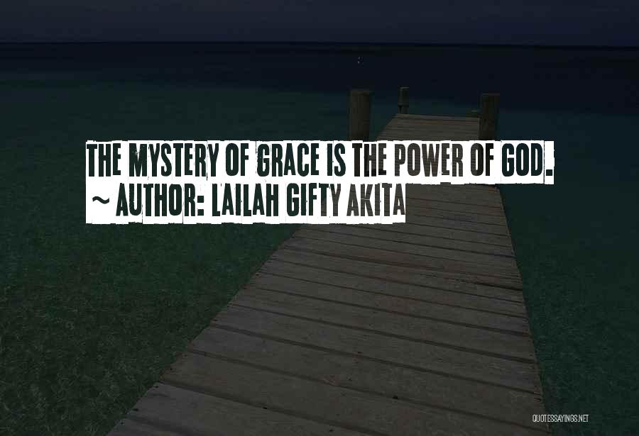 Lailah Gifty Akita Quotes: The Mystery Of Grace Is The Power Of God.