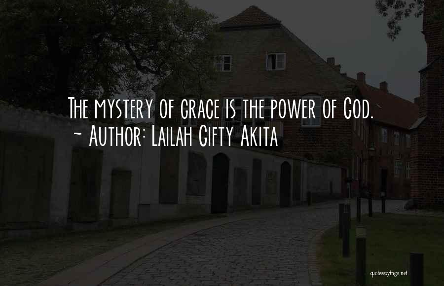 Lailah Gifty Akita Quotes: The Mystery Of Grace Is The Power Of God.