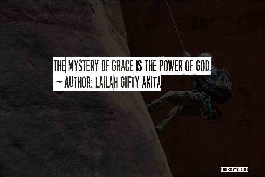 Lailah Gifty Akita Quotes: The Mystery Of Grace Is The Power Of God.
