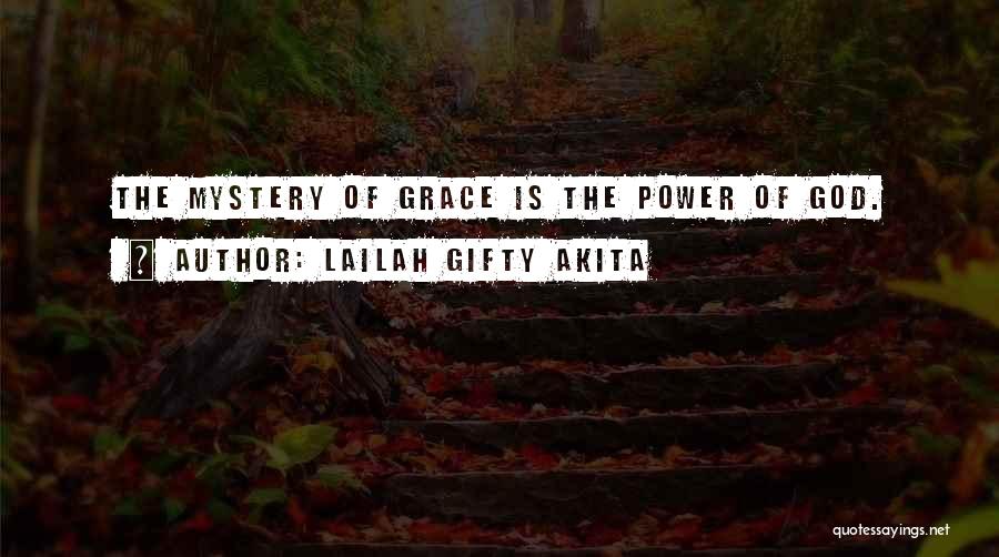 Lailah Gifty Akita Quotes: The Mystery Of Grace Is The Power Of God.