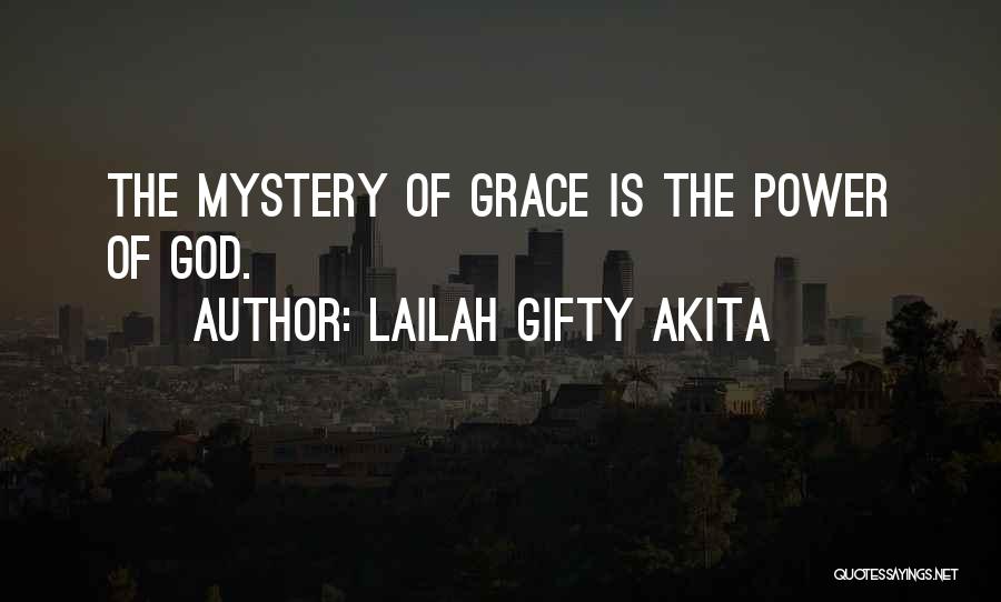 Lailah Gifty Akita Quotes: The Mystery Of Grace Is The Power Of God.