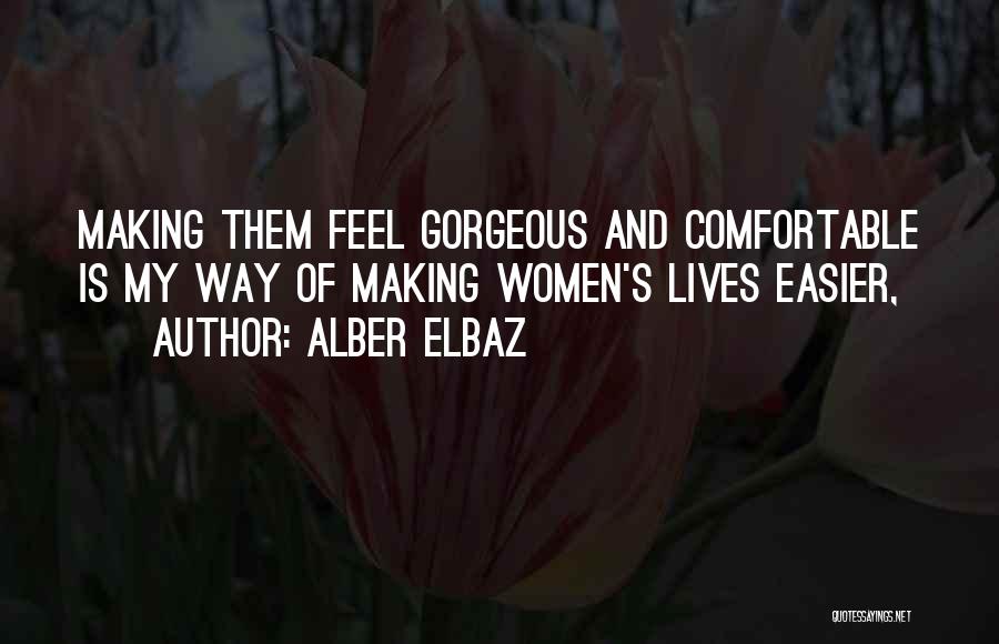 Alber Elbaz Quotes: Making Them Feel Gorgeous And Comfortable Is My Way Of Making Women's Lives Easier,