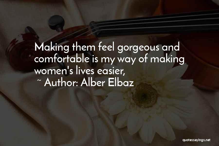 Alber Elbaz Quotes: Making Them Feel Gorgeous And Comfortable Is My Way Of Making Women's Lives Easier,