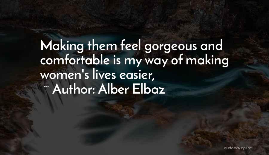 Alber Elbaz Quotes: Making Them Feel Gorgeous And Comfortable Is My Way Of Making Women's Lives Easier,