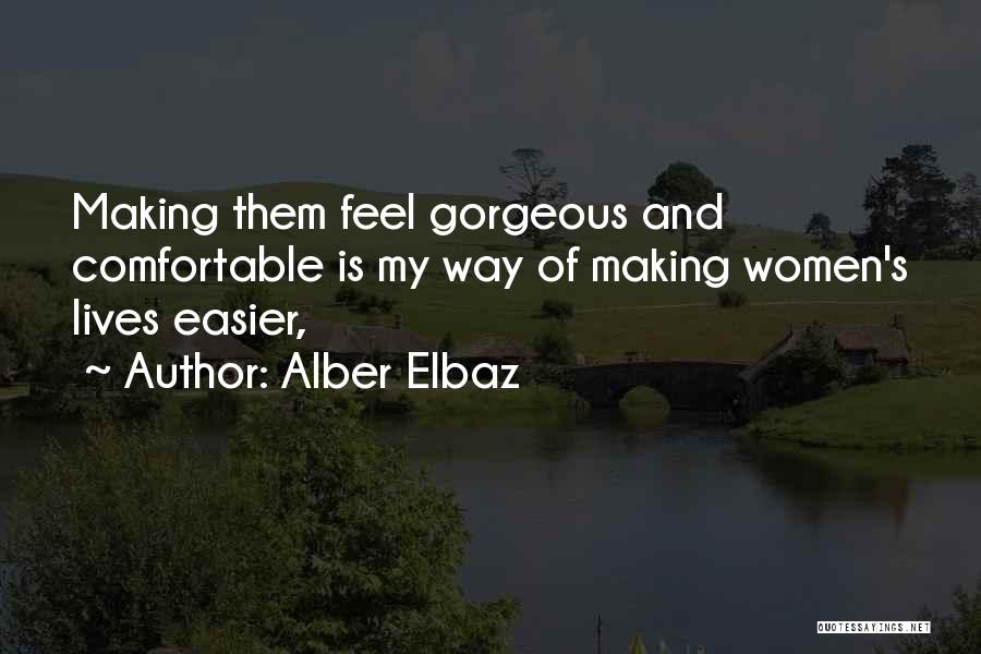 Alber Elbaz Quotes: Making Them Feel Gorgeous And Comfortable Is My Way Of Making Women's Lives Easier,