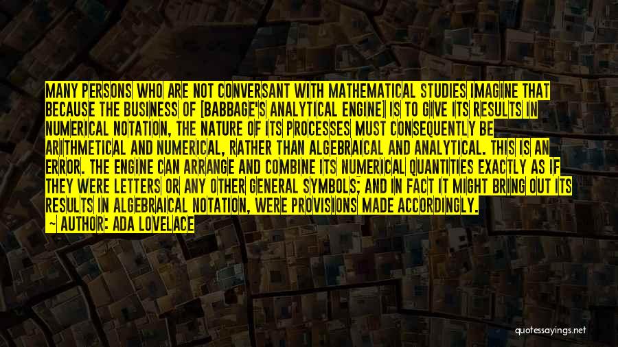 Ada Lovelace Quotes: Many Persons Who Are Not Conversant With Mathematical Studies Imagine That Because The Business Of [babbage's Analytical Engine] Is To
