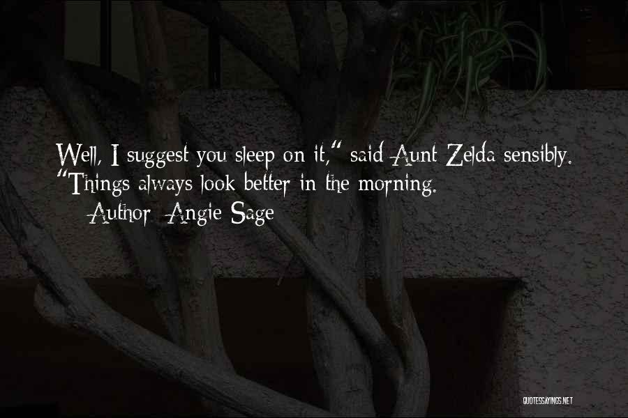 Angie Sage Quotes: Well, I Suggest You Sleep On It, Said Aunt Zelda Sensibly. Things Always Look Better In The Morning.