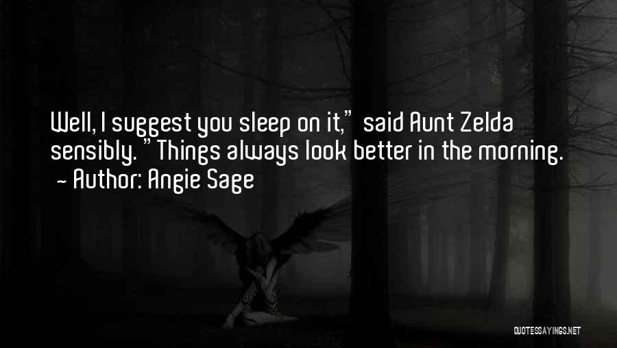 Angie Sage Quotes: Well, I Suggest You Sleep On It, Said Aunt Zelda Sensibly. Things Always Look Better In The Morning.