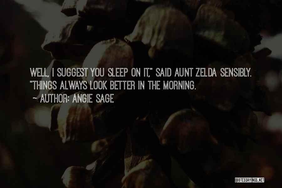 Angie Sage Quotes: Well, I Suggest You Sleep On It, Said Aunt Zelda Sensibly. Things Always Look Better In The Morning.