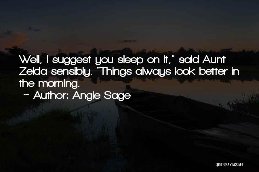 Angie Sage Quotes: Well, I Suggest You Sleep On It, Said Aunt Zelda Sensibly. Things Always Look Better In The Morning.