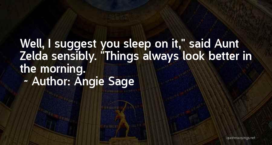 Angie Sage Quotes: Well, I Suggest You Sleep On It, Said Aunt Zelda Sensibly. Things Always Look Better In The Morning.