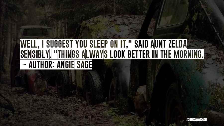 Angie Sage Quotes: Well, I Suggest You Sleep On It, Said Aunt Zelda Sensibly. Things Always Look Better In The Morning.