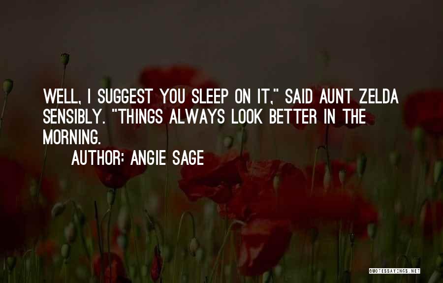 Angie Sage Quotes: Well, I Suggest You Sleep On It, Said Aunt Zelda Sensibly. Things Always Look Better In The Morning.