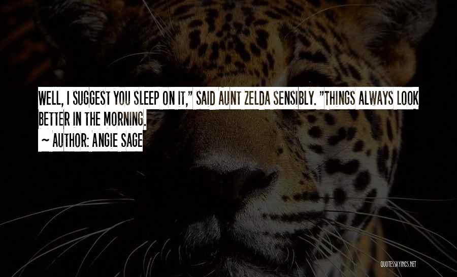 Angie Sage Quotes: Well, I Suggest You Sleep On It, Said Aunt Zelda Sensibly. Things Always Look Better In The Morning.