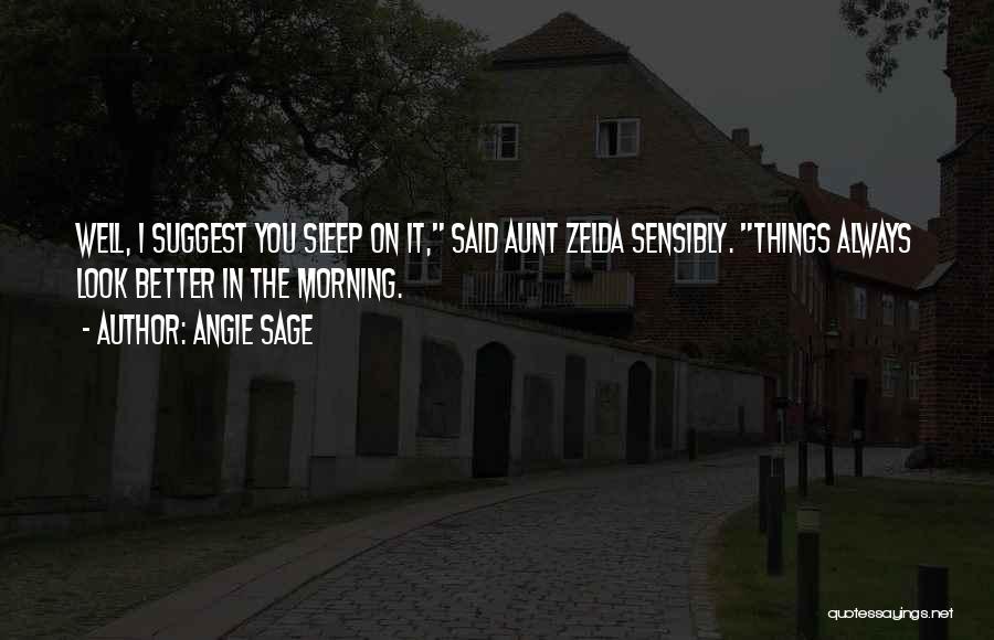 Angie Sage Quotes: Well, I Suggest You Sleep On It, Said Aunt Zelda Sensibly. Things Always Look Better In The Morning.