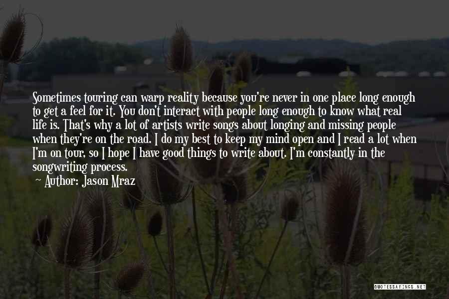 Jason Mraz Quotes: Sometimes Touring Can Warp Reality Because You're Never In One Place Long Enough To Get A Feel For It. You