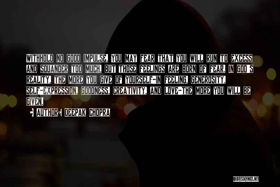 Deepak Chopra Quotes: Withhold No Good Impulse. You May Fear That You Will Run To Excess And Squander Too Much, But Those Feelings