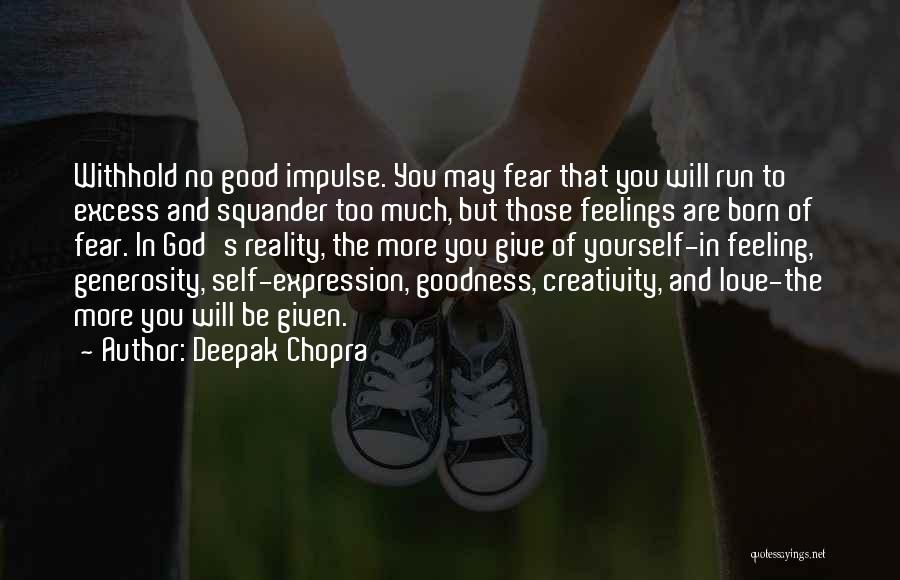 Deepak Chopra Quotes: Withhold No Good Impulse. You May Fear That You Will Run To Excess And Squander Too Much, But Those Feelings