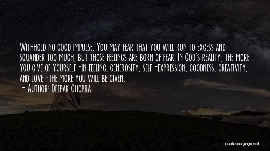 Deepak Chopra Quotes: Withhold No Good Impulse. You May Fear That You Will Run To Excess And Squander Too Much, But Those Feelings