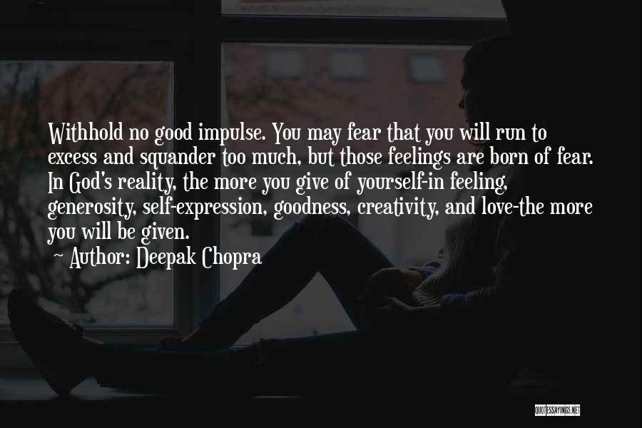 Deepak Chopra Quotes: Withhold No Good Impulse. You May Fear That You Will Run To Excess And Squander Too Much, But Those Feelings