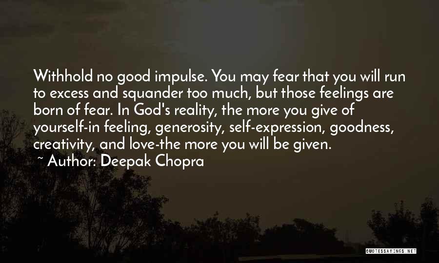 Deepak Chopra Quotes: Withhold No Good Impulse. You May Fear That You Will Run To Excess And Squander Too Much, But Those Feelings